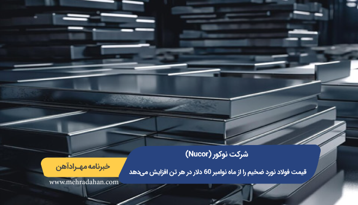 شرکت نوکور (Nucor) قیمت فولاد نورد ضخیم را از ماه نوامبر 60 دلار در هر تن افزایش میدهد.